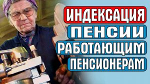 ИНДЕКСАЦИЯ ПЕНСИИ РАБОТАЮЩИМ ПЕНСИОНЕРАМ