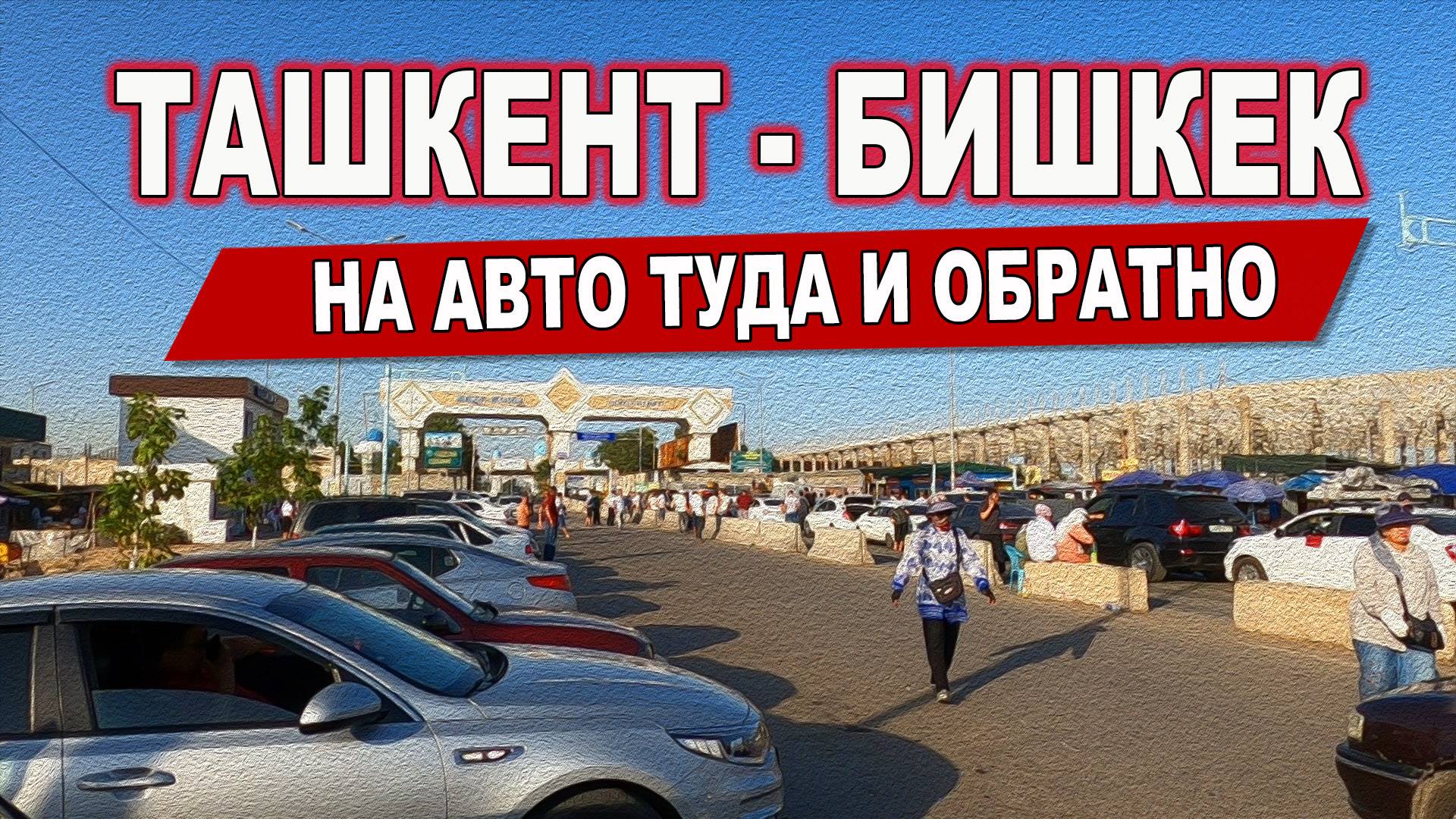 ТАШКЕНТ - БИШКЕК НА АВТО ЧЕРЕЗ ТРИ ГРАНИЦЫ.