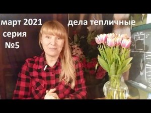 март 2021 дела тепличные серия №5