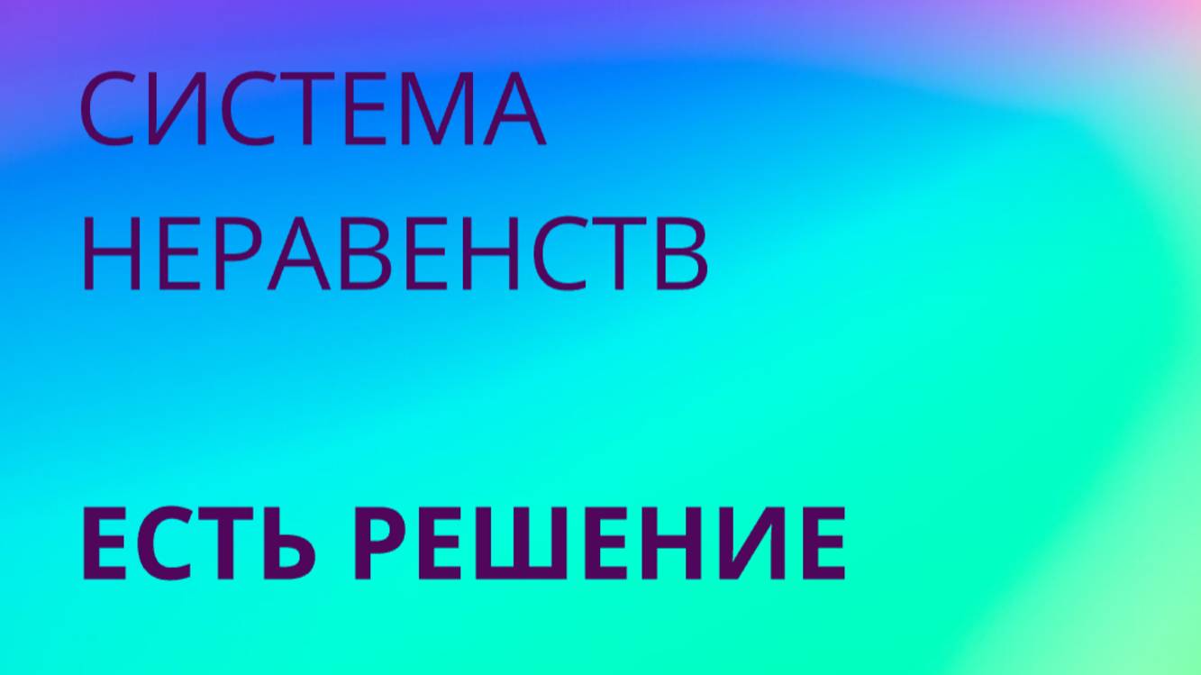 СИСТЕМА НЕРАВЕНСТВ, когда решение есть смотреть онлайн