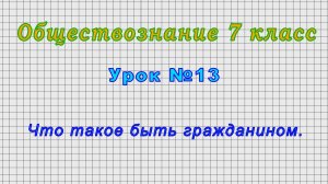 Обществознание 7 класс (Урок№13 - Что такое быть гражданином.)