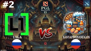 ПИВО ЛЬЕТСЯ РЕКОЙ! | L1ga Team vs BanyaPivoSamogon #2 (BO3) PGL Wallachia S3