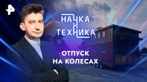 Отпуск на колесах — Наука и техника (14.07.2024)