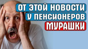 ОТ ЭТОЙ НОВОСТИ У ПЕНСИОНЕРОВ МУРАШКИ