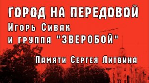 Игорь Сивак и группа "Зверобой" "ГОРОД НА ПЕРЕДОВОЙ"