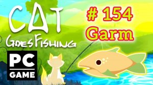 Cat Goes Fishing | # 154 - Garm| PC