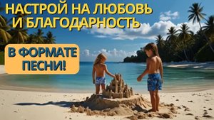 Настрой на Любовь и Благодарность в виде Песни! Действует как Мантра, Аффирмация или Гипноз!