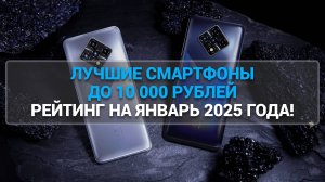 ТОП—7. ЛУЧШИЕ СМАРТФОНЫ ДО 10000 РУБЛЕЙ РЕЙТИНГ НА ЯНВАРЬ 2025 ГОДА!