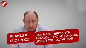 Реакция 15.01.2025 Как нам пережить Трампа: про иерархию целей глобалистов