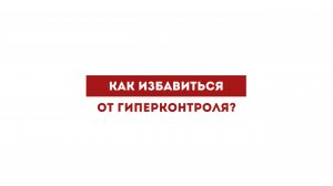 Как избавиться от гиперконтроля?