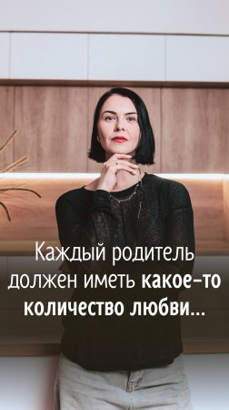 Каждый родитель должен иметь какое-то количество любви...