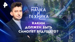 Каким должен быть самолет будущего? — Наука и техника (16.06.2024)