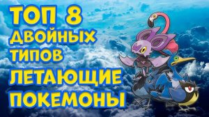 ТОП 8 ДВОЙНЫХ ТИПОВ. ЛЕТАЮЩИЕ ПОКЕМОНЫ