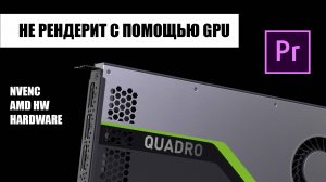 Если не рендерит gpu в Premiere. Решение