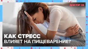 Как СТРЕСС влияет на ПИЩЕВАРЕНИЕ? | Доктор 24