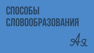 Способы словообразования. Видеоурок по русскому языку 5 класс