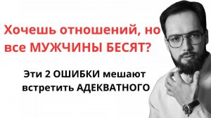 Хотите отношений, но МУЖЧИНЫ БЕСЯТ И РАЗДРАЖАЮТ? Узнайте 2 причины, почему попадаются НЕ ТЕ