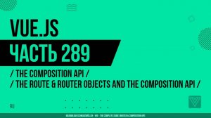 Vue.js - 289 - The Composition API - The Route & Router Objects and the Composition API