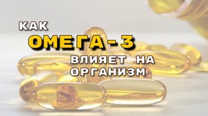 КАК ОМЕГА 3 ВЛИЯЕТ НА ОРГАНИЗМ