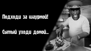 Подходи за шаурмой! Сытый уходи домой...
