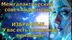 ИЗБРАННЫЕ... У вас есть священное призвание ~ Межгалактический совет Андромеды