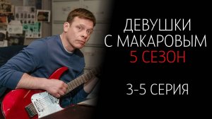 Девушки с Макаровым 5 сезон 3-5 серия сериал Комедия Мелодрама ТНТ 2025