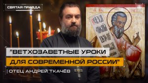 "Ветхозаветные уроки для современной России": Наставления пророка Божия Малахии — отец Андрей Ткачёв