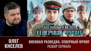 Олег Киселев. "Военная разведка. Северный фронт". Разбор сериала. Часть 1