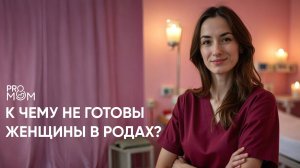 К чему не готовы женщины во время родов и после них?