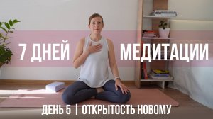 Открыться новому - День 5  |  7 дней медитации |