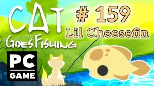 Cat Goes Fishing | # 159 - Lil Cheesefin | PC