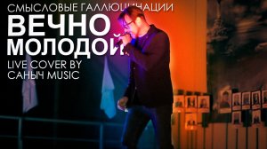 Смысловые галлюцинации - Вечно молодой (Cover by Саныч Music)