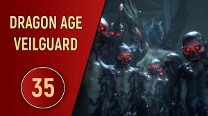 DRAGON AGE VEILGUARD - ЧАСТЬ 35 - В КОТЛЕ