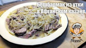 Бешбармак из утки и Афганский казан!