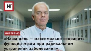 «Наша цель — максимально сохранить функции мозга при радикальном устранении заболевания»