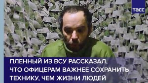 Пленный из ВСУ рассказал, что офицерам важнее сохранить технику, чем жизни людей