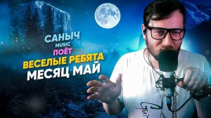 Саныч Music поёт: Весёлые ребята - Месяц май