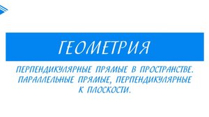 10 класс - Геометрия - Перпендикулярные прямые в пространстве