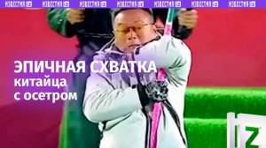 Момент эпичного противостояния китайца и осетра попал на видео