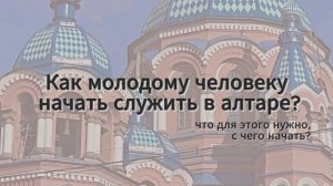 Как молодому человеку начать служить в алтаре