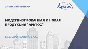 Модернизированная и новая продукция "Арктос"