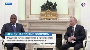 Владимир Путин встретился с президентом Центральноафриканской Республики