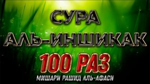 Сура "Аль-Иншикак" 100 РАЗ - Мишари Рашид Аль-Афаси