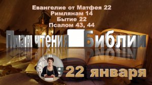 22 января - Евангелие от Матфея 22; Римлянам 14; Бытие 22;  
Псалом 43, 44