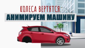 Колеса крутятся. Анимируем автомобиль