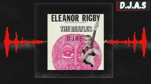 D.J.A.S & The Beatles - Eleanor Rigby 2025