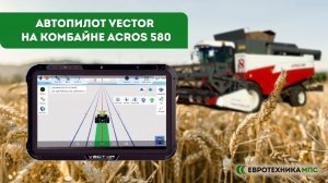 Работа Автопилота VECTOR на комбайне Acros 580