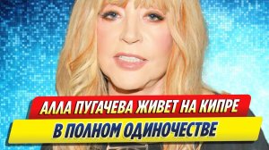 Новости Шоу-Бизнеса ★ Алла Пугачева живет на Кипре в полном одиночестве