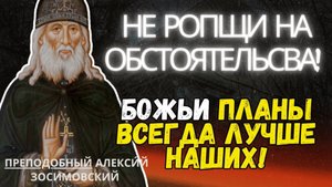 Не Ропщи на обстоятельсва! Божьи планы всегда лучше наших! Алексий Зосимовский