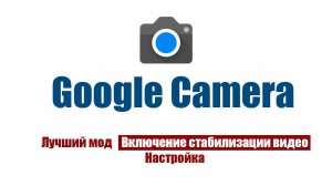 GoogleCamera. Настройка. Включение стабилизации